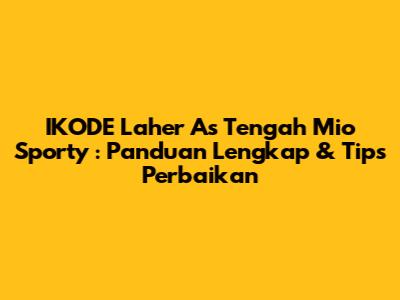 **IKODE Laher As Tengah Mio Sporty**: Panduan Lengkap & Tips Perbaikan