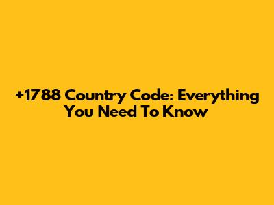 +1788 Country Code: Everything You Need To Know