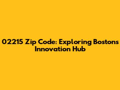02215 Zip Code: Exploring Boston's Innovation Hub