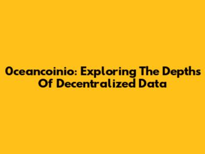 0ceancoinio: Exploring The Depths Of Decentralized Data