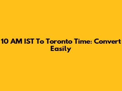 10 AM IST To Toronto Time: Convert Easily