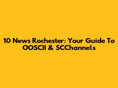 10 News Rochester: Your Guide To OOSCII & SCChannels