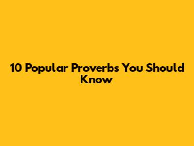 10 Popular Proverbs You Should Know