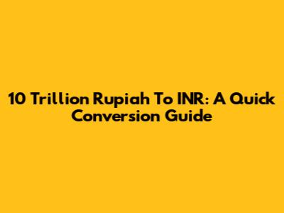 10 Trillion Rupiah To INR: A Quick Conversion Guide