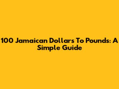 100 Jamaican Dollars To Pounds: A Simple Guide