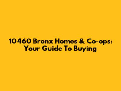 10460 Bronx Homes & Co-ops: Your Guide To Buying