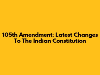 105th Amendment: Latest Changes To The Indian Constitution