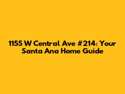 1155 W Central Ave #214: Your Santa Ana Home Guide