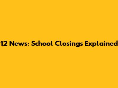 12 News: School Closings Explained