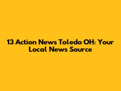 13 Action News Toledo OH: Your Local News Source