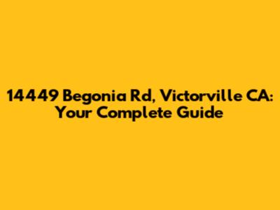 14449 Begonia Rd, Victorville CA: Your Complete Guide