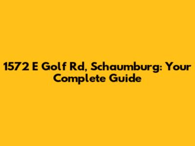 1572 E Golf Rd, Schaumburg: Your Complete Guide