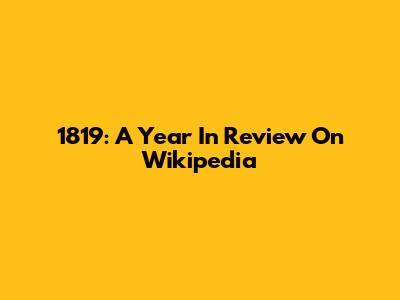 1819: A Year In Review On Wikipedia