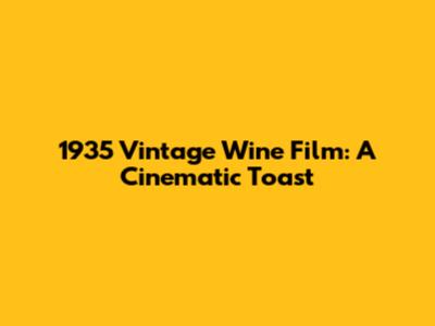 1935 Vintage Wine Film: A Cinematic Toast