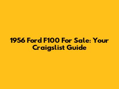1956 Ford F100 For Sale: Your Craigslist Guide