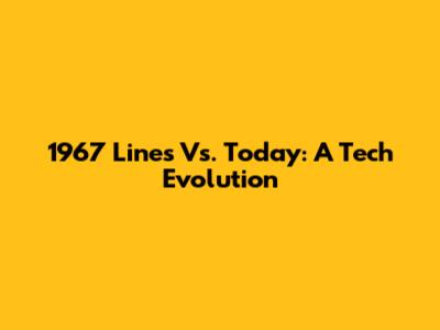 1967 Lines Vs. Today: A Tech Evolution