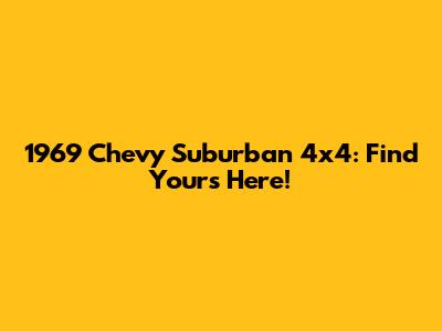 1969 Chevy Suburban 4x4: Find Yours Here!