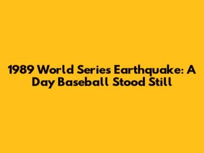 1989 World Series Earthquake: A Day Baseball Stood Still