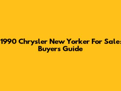 1990 Chrysler New Yorker For Sale: Buyer's Guide