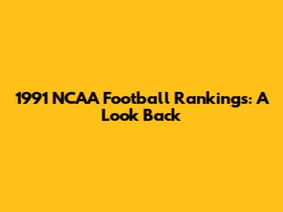 1991 NCAA Football Rankings: A Look Back