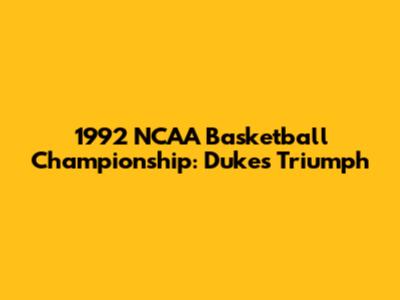 1992 NCAA Basketball Championship: Duke's Triumph