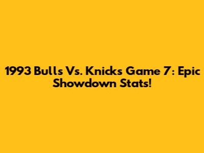 1993 Bulls Vs. Knicks Game 7: Epic Showdown Stats!