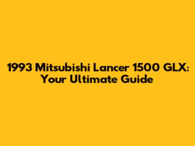 1993 Mitsubishi Lancer 1500 GLX: Your Ultimate Guide