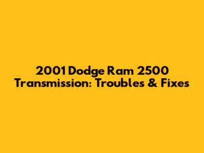 2001 Dodge Ram 2500 Transmission: Troubles & Fixes