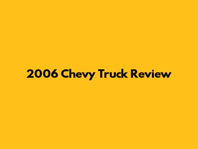2006 Chevy Truck Review