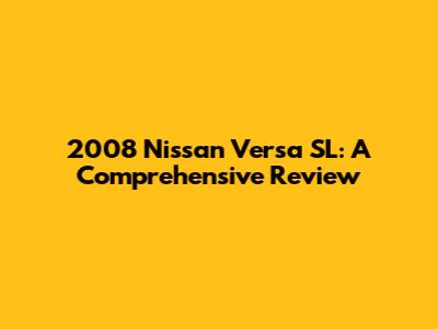 2008 Nissan Versa SL: A Comprehensive Review