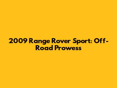 2009 Range Rover Sport: Off-Road Prowess