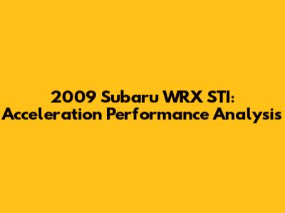2009 Subaru WRX STI: Acceleration Performance Analysis