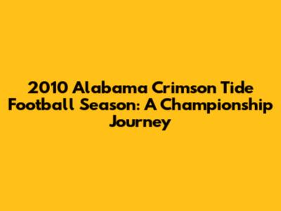 2010 Alabama Crimson Tide Football Season: A Championship Journey