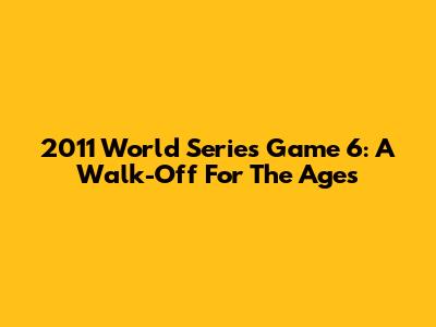 2011 World Series Game 6: A Walk-Off For The Ages