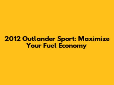 2012 Outlander Sport: Maximize Your Fuel Economy