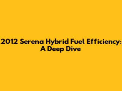 2012 Serena Hybrid Fuel Efficiency: A Deep Dive