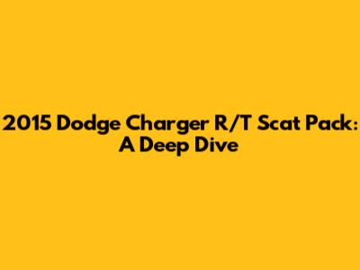2015 Dodge Charger R/T Scat Pack: A Deep Dive