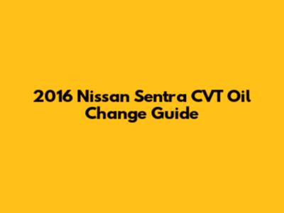 2016 Nissan Sentra CVT Oil Change Guide