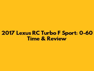 2017 Lexus RC Turbo F Sport: 0-60 Time & Review