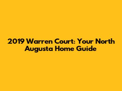 2019 Warren Court: Your North Augusta Home Guide
