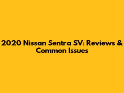 2020 Nissan Sentra SV: Reviews & Common Issues