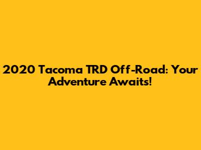 2020 Tacoma TRD Off-Road: Your Adventure Awaits!