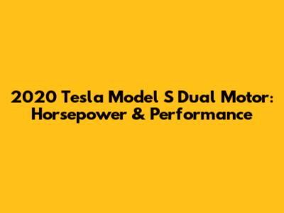 2020 Tesla Model S Dual Motor: Horsepower & Performance