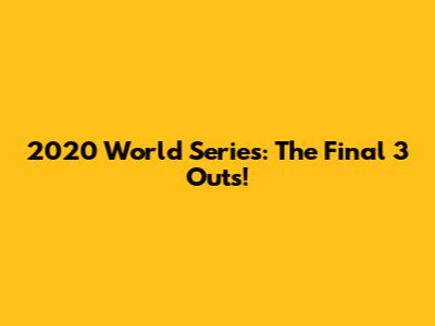 2020 World Series: The Final 3 Outs!