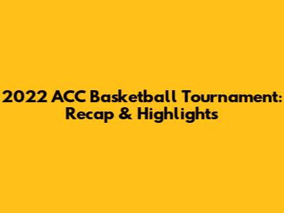 2022 ACC Basketball Tournament: Recap & Highlights