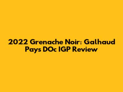 2022 Grenache Noir: Galhaud Pays D'Oc IGP Review