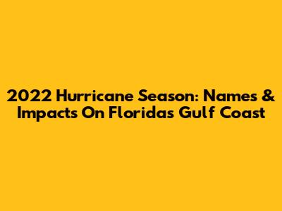 2022 Hurricane Season: Names & Impacts On Florida's Gulf Coast