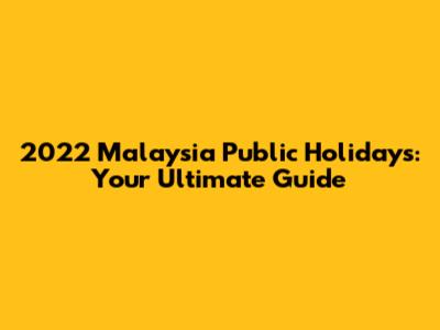 2022 Malaysia Public Holidays: Your Ultimate Guide