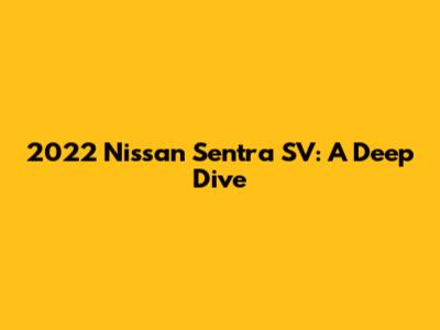 2022 Nissan Sentra SV: A Deep Dive