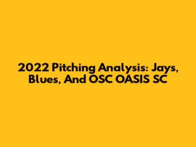 2022 Pitching Analysis: Jays, Blues, And OSC OASIS SC